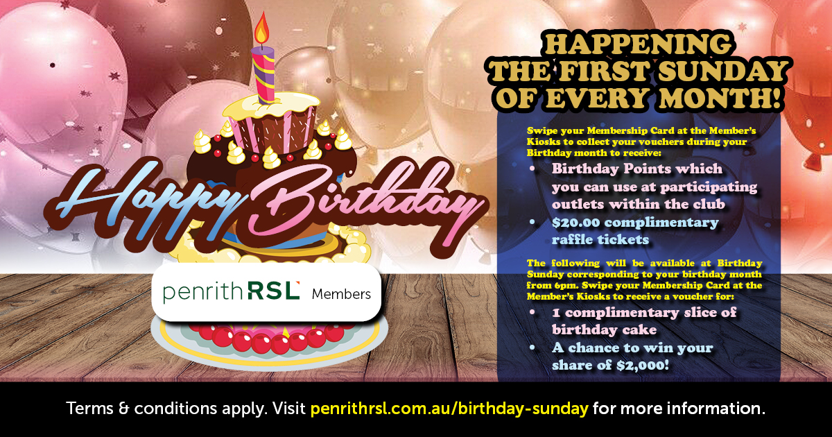 Birthday Sunday at Penrith RSL Club. Swipe your Membership Card at the Member’s Kiosks to collect your vouchers during your Birthday Month.