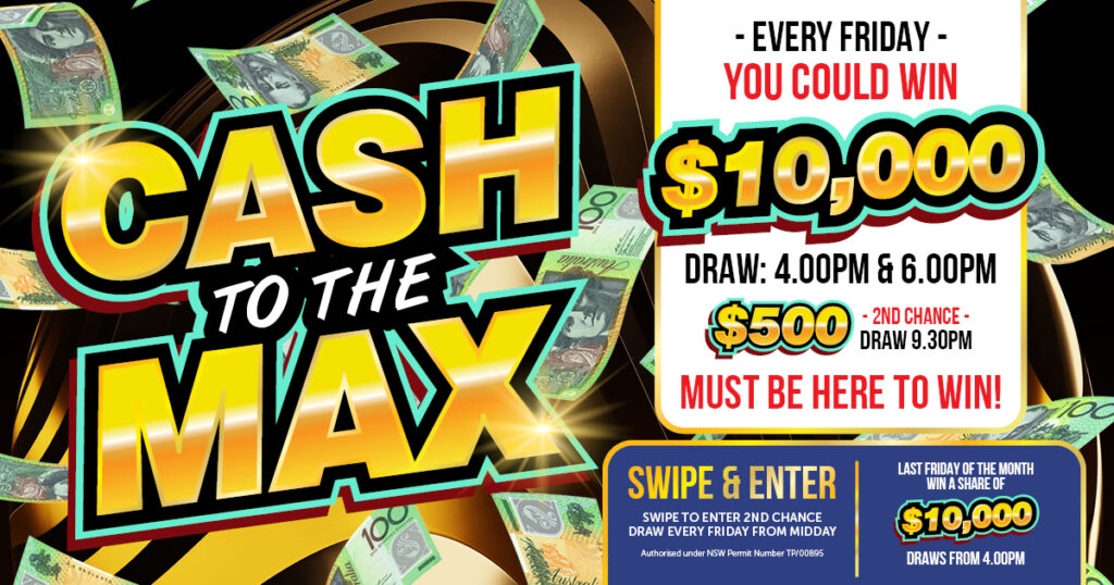Cash To The Max! at Penrith RSL Club! Every Friday You Could Win $10,000! Draw: 4.00pm & 6.00pm. Swipe to enter!