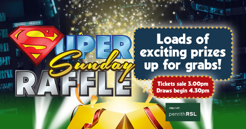 Super Sunday Raffle. Every Sunday at Penrith RSL Loads of exciting prizes up for grabs! Tickets on sale from 3.00pm, Draws begin from 4.30pm